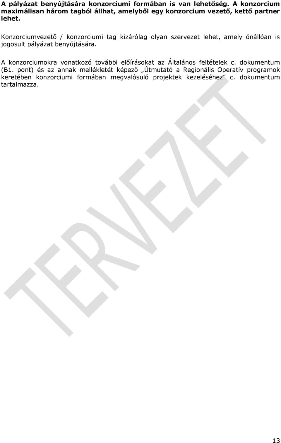 Konzorciumvezető / konzorciumi tag kizárólag olyan szervezet lehet, amely önállóan is jogosult pályázat benyújtására.