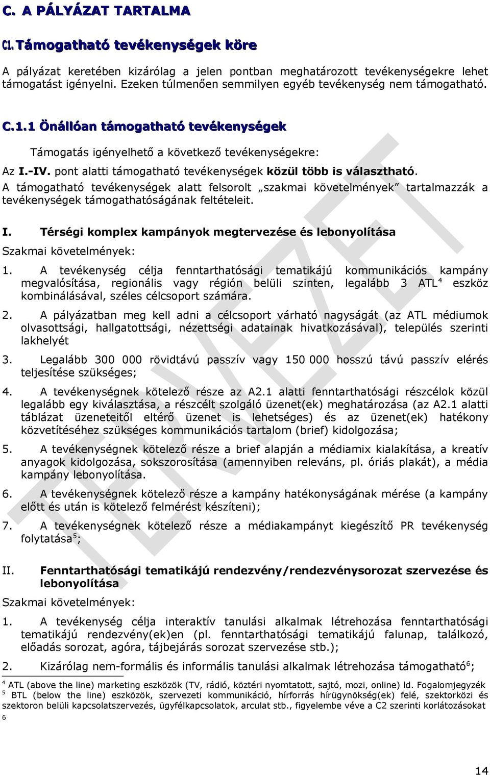 pont alatti támogatható tevékenységek közül több is választható. A támogatható tevékenységek alatt felsorolt szakmai követelmények tartalmazzák a tevékenységek támogathatóságának feltételeit. I.