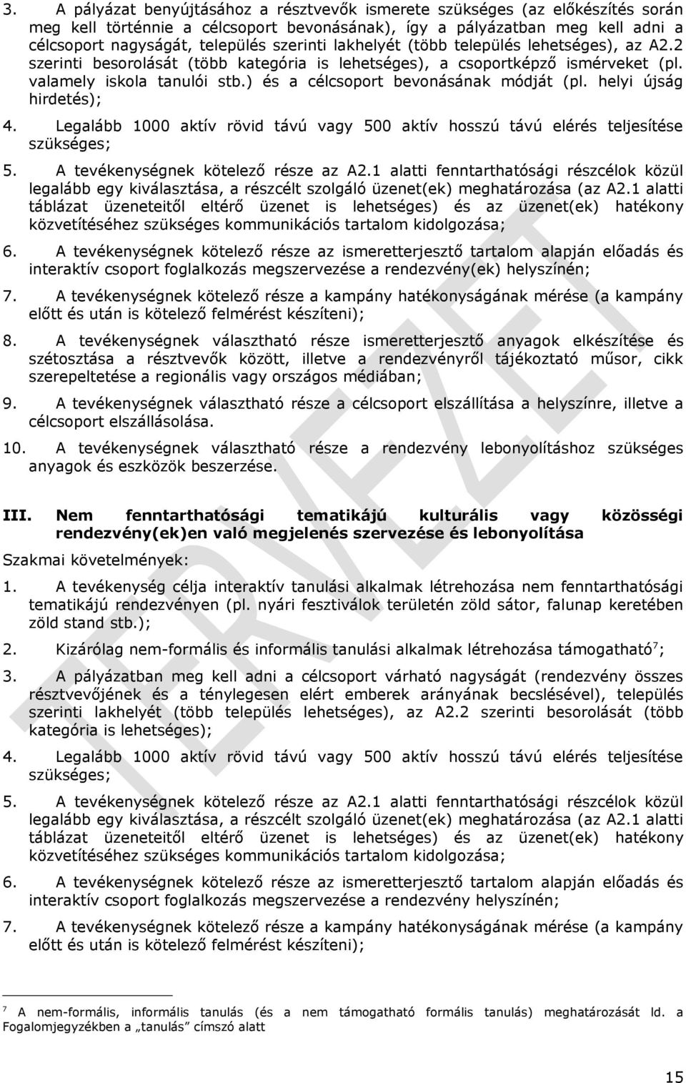 ) és a célcsoport bevonásának módját (pl. helyi újság hirdetés); 4. Legalább 1000 aktív rövid távú vagy 500 aktív hosszú távú elérés teljesítése szükséges; 5. A tevékenységnek kötelező része az A2.