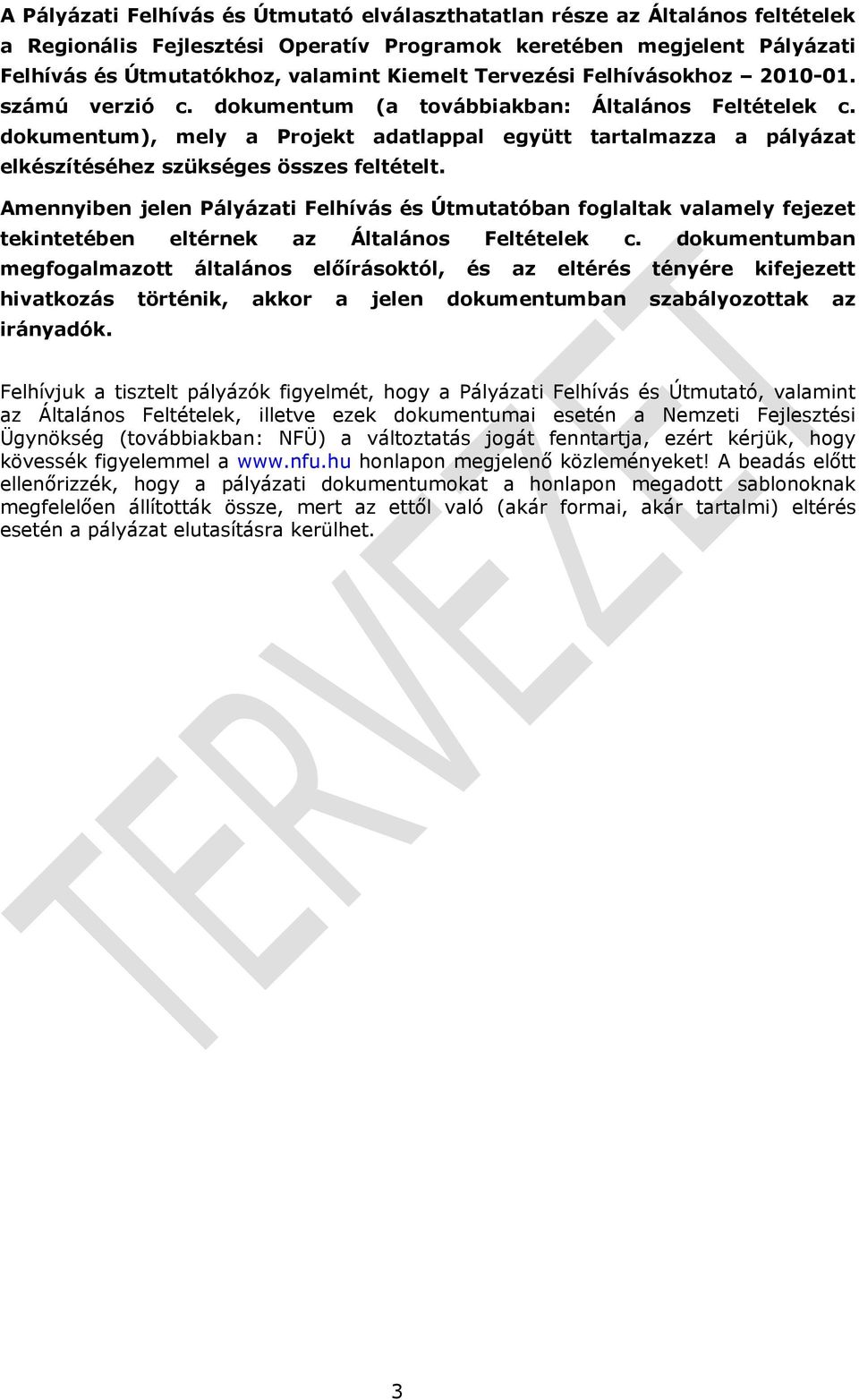 dokumentum), mely a Projekt adatlappal együtt tartalmazza a pályázat elkészítéséhez szükséges összes feltételt.