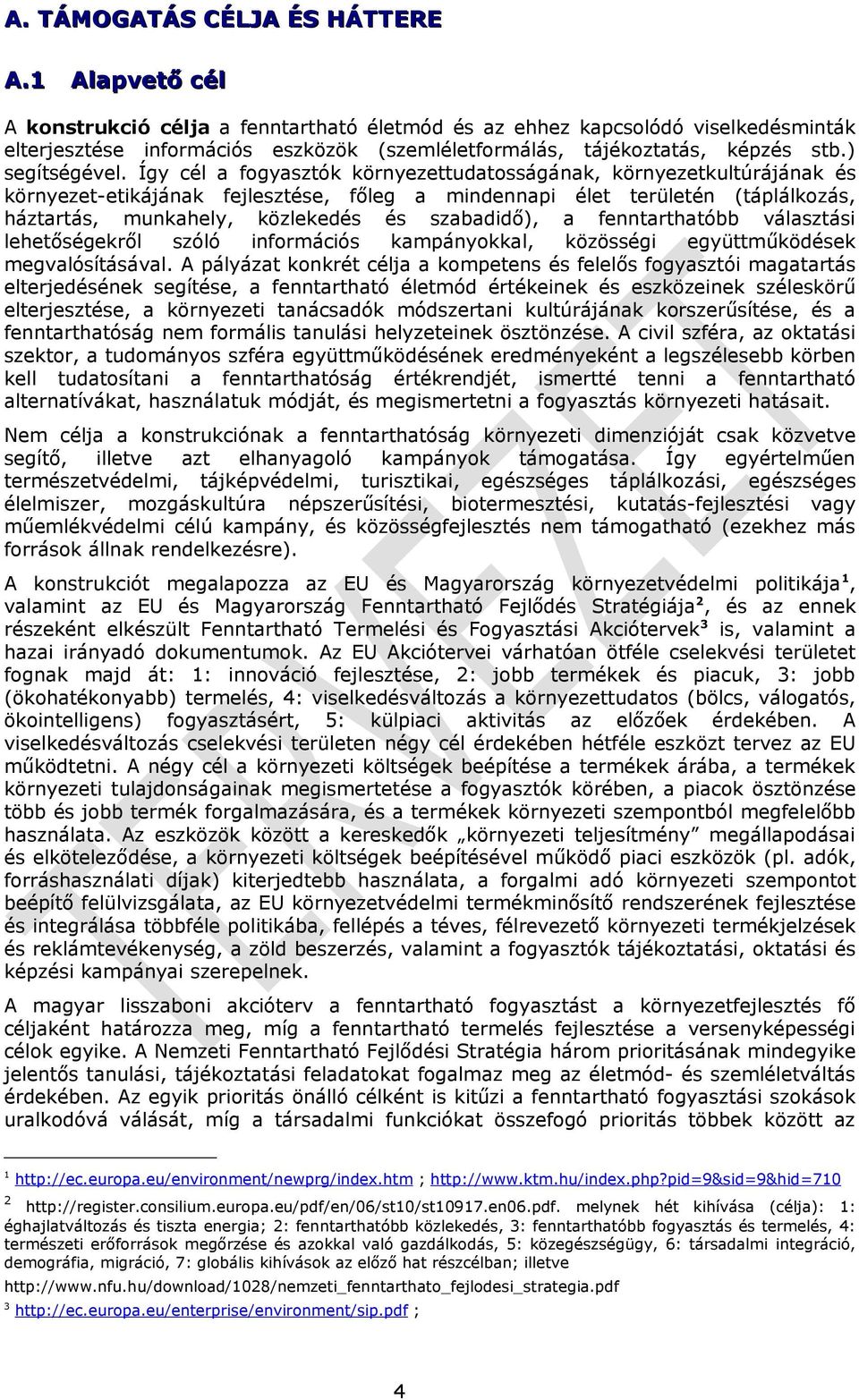 Így cél a fogyasztók környezettudatosságának, környezetkultúrájának és környezet-etikájának fejlesztése, főleg a mindennapi élet területén (táplálkozás, háztartás, munkahely, közlekedés és