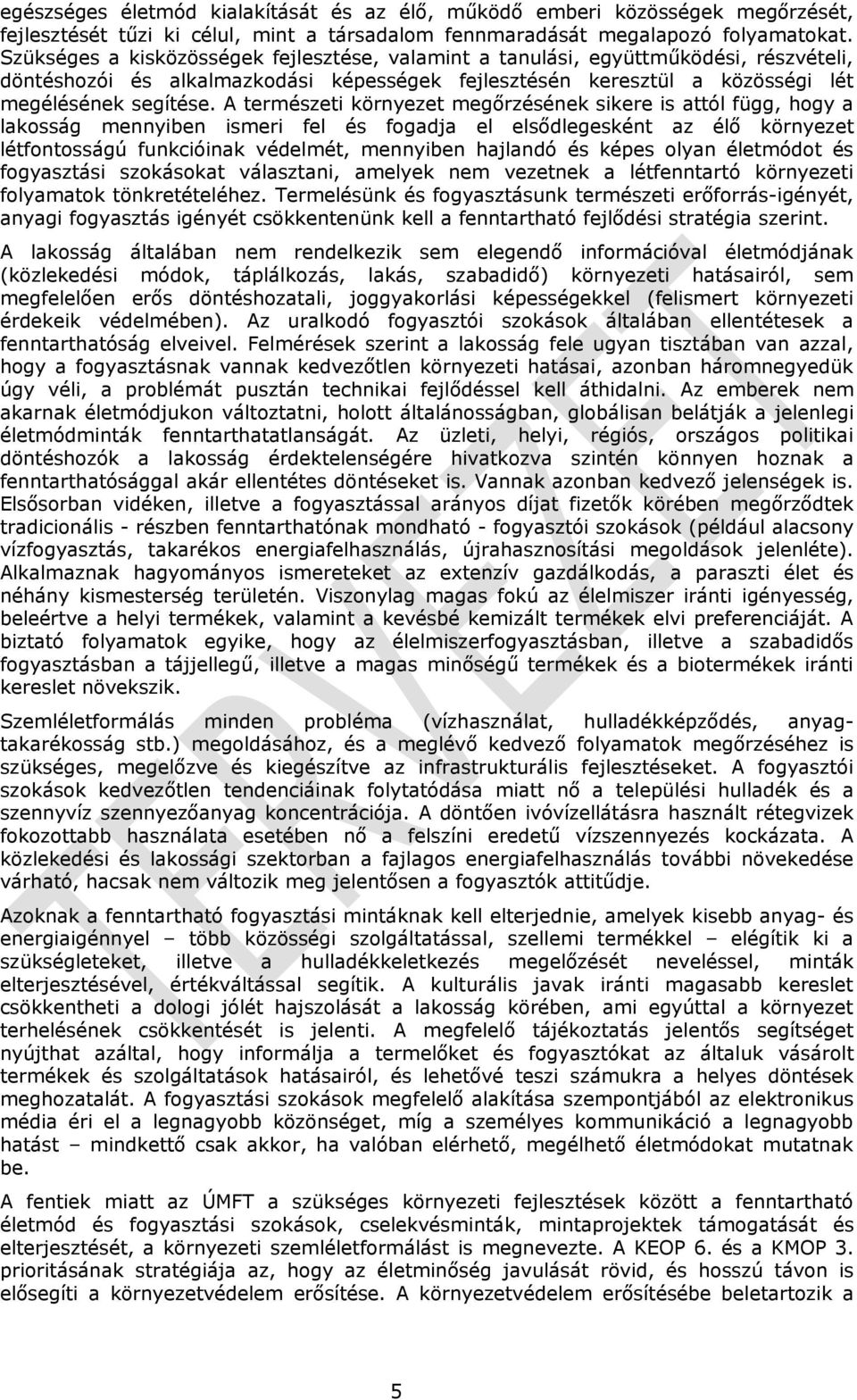 A természeti környezet megőrzésének sikere is attól függ, hogy a lakosság mennyiben ismeri fel és fogadja el elsődlegesként az élő környezet létfontosságú funkcióinak védelmét, mennyiben hajlandó és