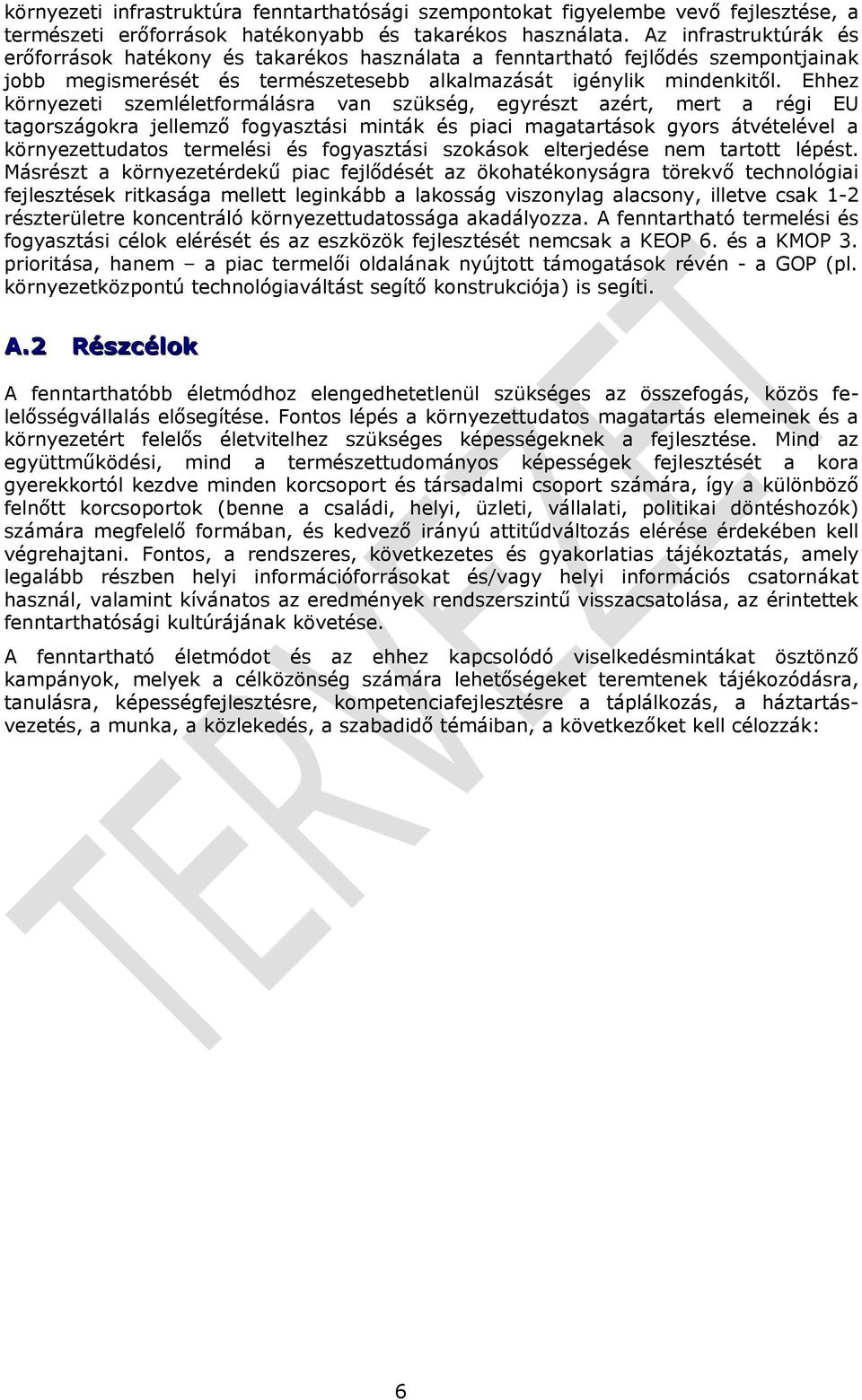 Ehhez környezeti szemléletformálásra van szükség, egyrészt azért, mert a régi EU tagországokra jellemző fogyasztási minták és piaci magatartások gyors átvételével a környezettudatos termelési és