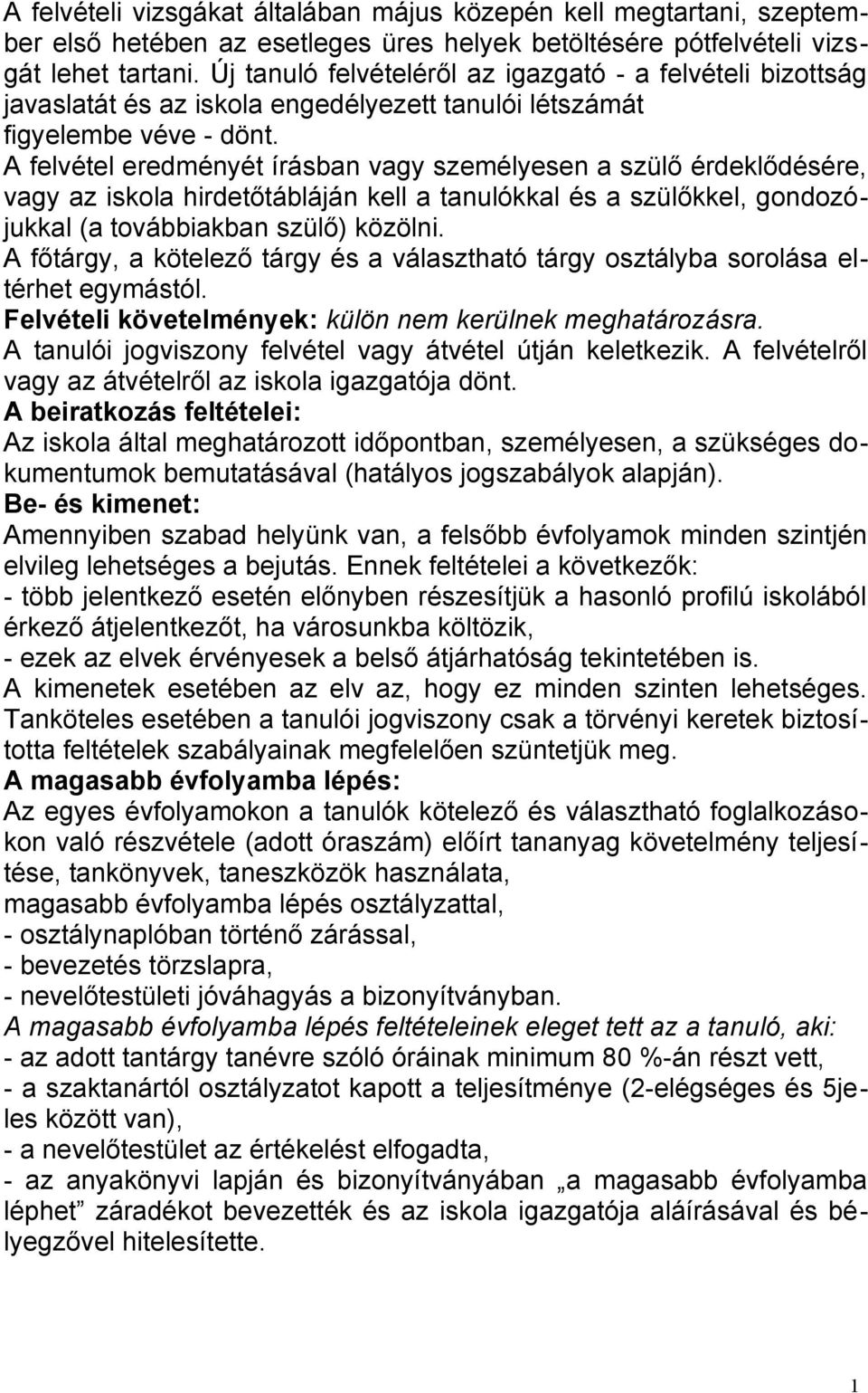 A felvétel eredményét írásban vagy személyesen a szülő érdeklődésére, vagy az iskola hirdetőtábláján kell a tanulókkal és a szülőkkel, gondozójukkal (a továbbiakban szülő) közölni.