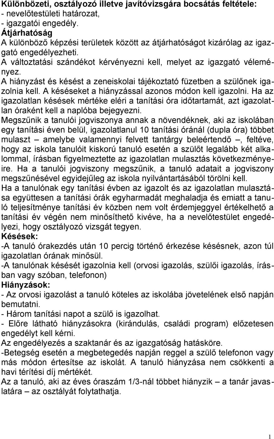 A hiányzást és késést a zeneiskolai tájékoztató füzetben a szülőnek igazolnia kell. A késéseket a hiányzással azonos módon kell igazolni.