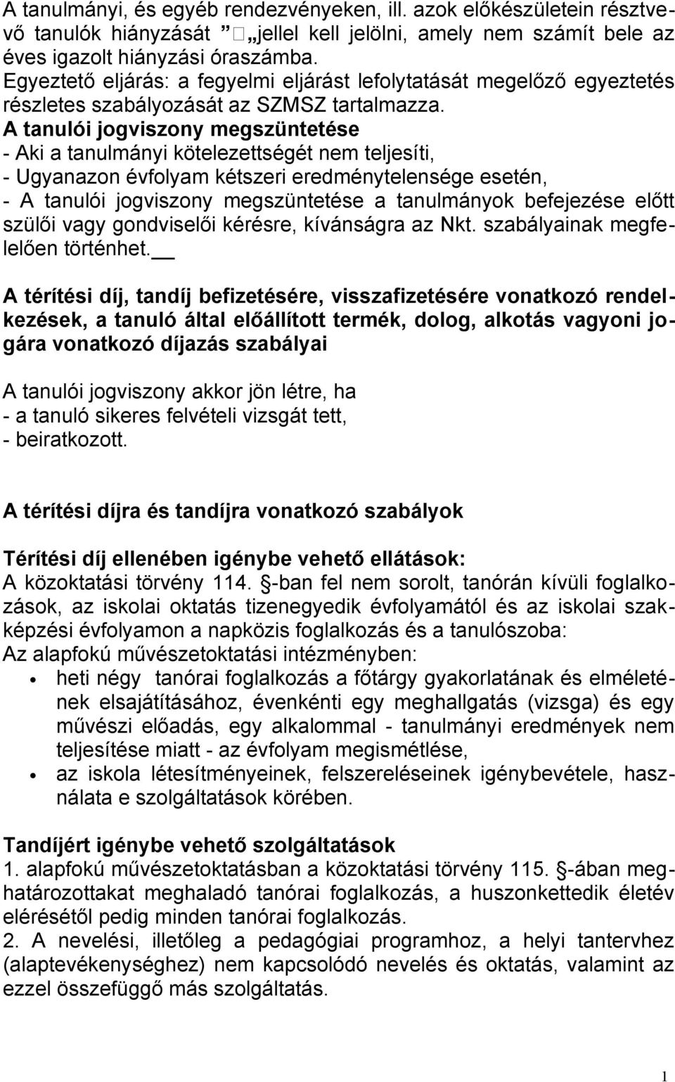A tanulói jogviszony megszüntetése - Aki a tanulmányi kötelezettségét nem teljesíti, - Ugyanazon évfolyam kétszeri eredménytelensége esetén, - A tanulói jogviszony megszüntetése a tanulmányok