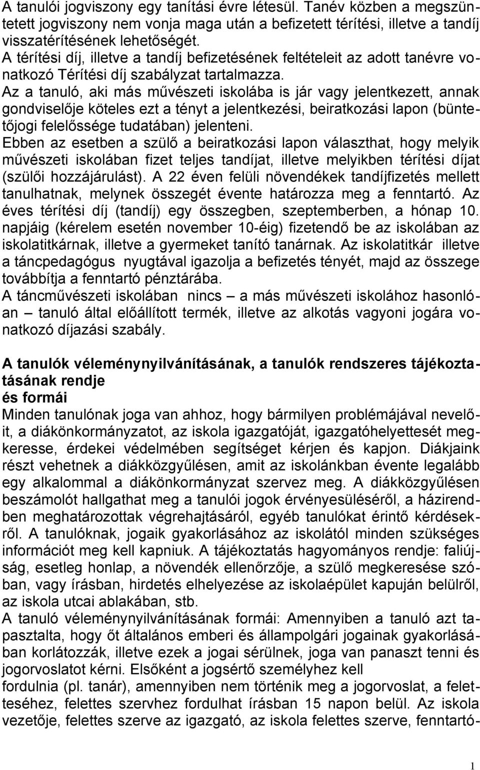 Az a tanuló, aki más művészeti iskolába is jár vagy jelentkezett, annak gondviselője köteles ezt a tényt a jelentkezési, beiratkozási lapon (büntetőjogi felelőssége tudatában) jelenteni.