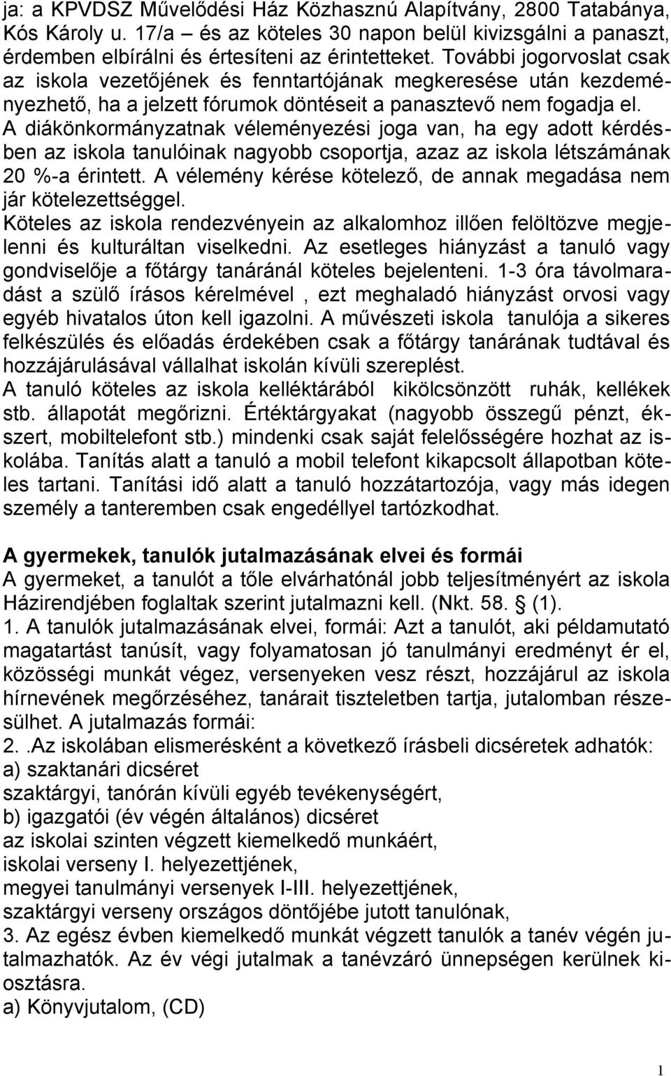 A diákönkormányzatnak véleményezési joga van, ha egy adott kérdésben az iskola tanulóinak nagyobb csoportja, azaz az iskola létszámának 20 %-a érintett.