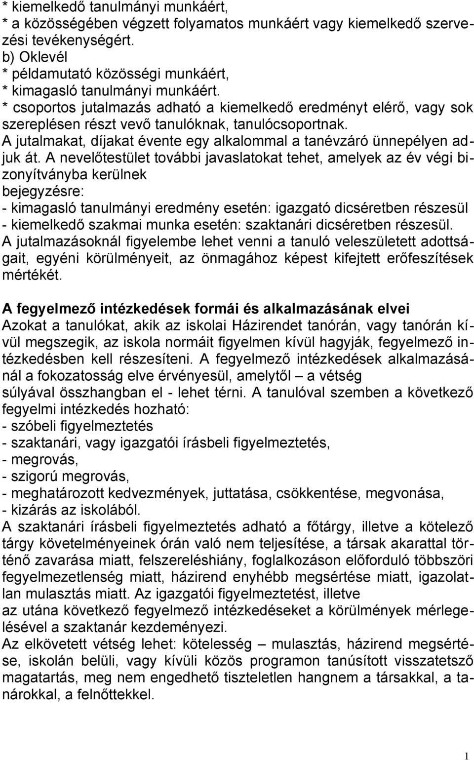 A nevelőtestület további javaslatokat tehet, amelyek az év végi bizonyítványba kerülnek bejegyzésre: - kimagasló tanulmányi eredmény esetén: igazgató dicséretben részesül - kiemelkedő szakmai munka