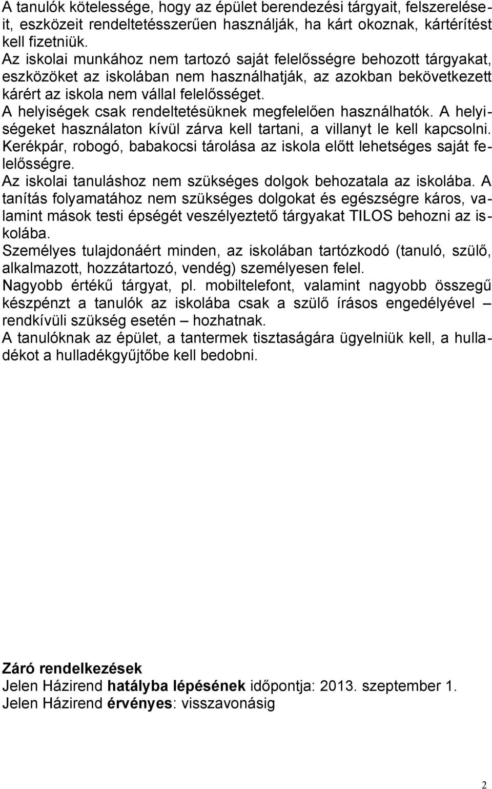 A helyiségek csak rendeltetésüknek megfelelően használhatók. A helyiségeket használaton kívül zárva kell tartani, a villanyt le kell kapcsolni.