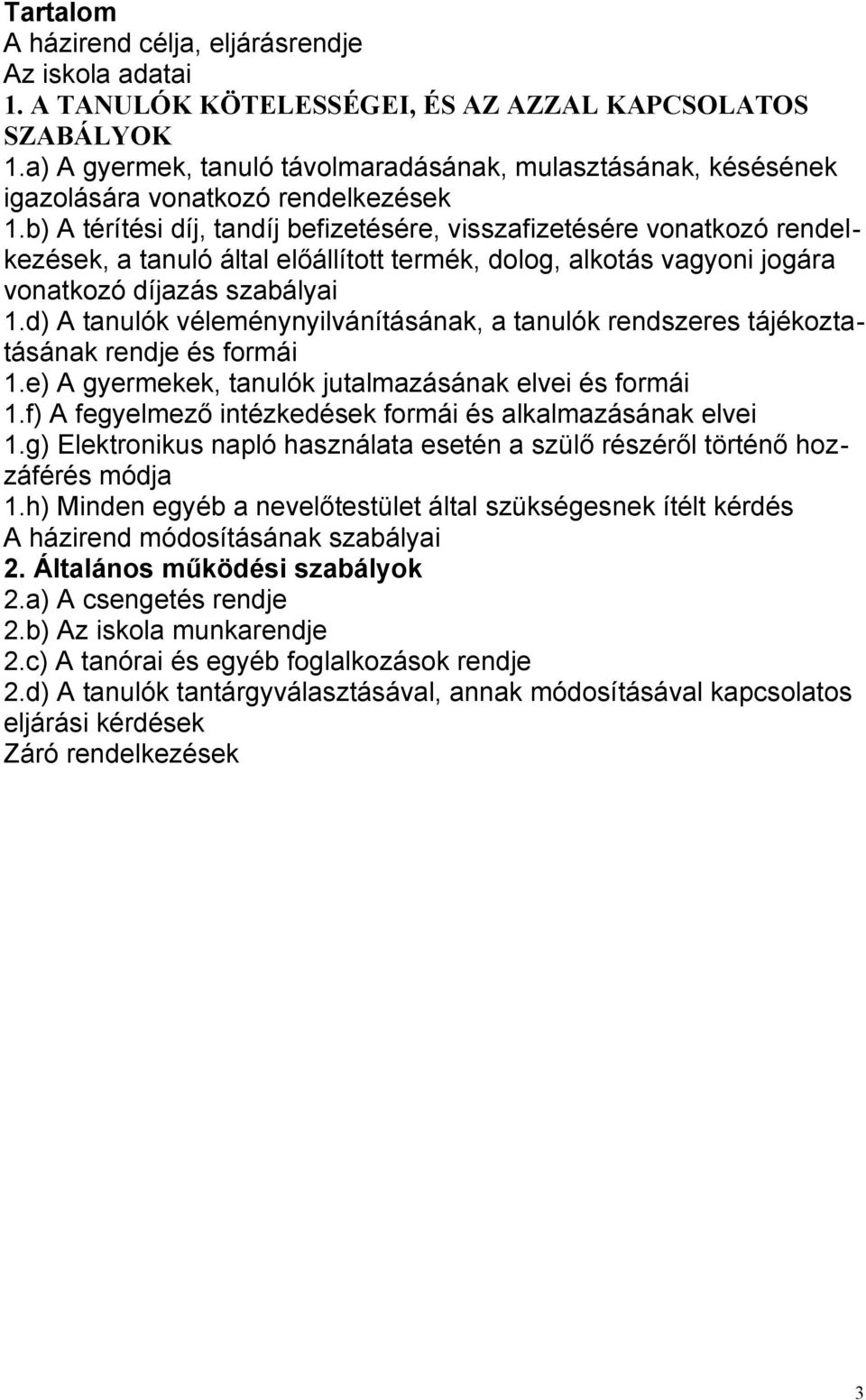 b) A térítési díj, tandíj befizetésére, visszafizetésére vonatkozó rendelkezések, a tanuló által előállított termék, dolog, alkotás vagyoni jogára vonatkozó díjazás szabályai 1.