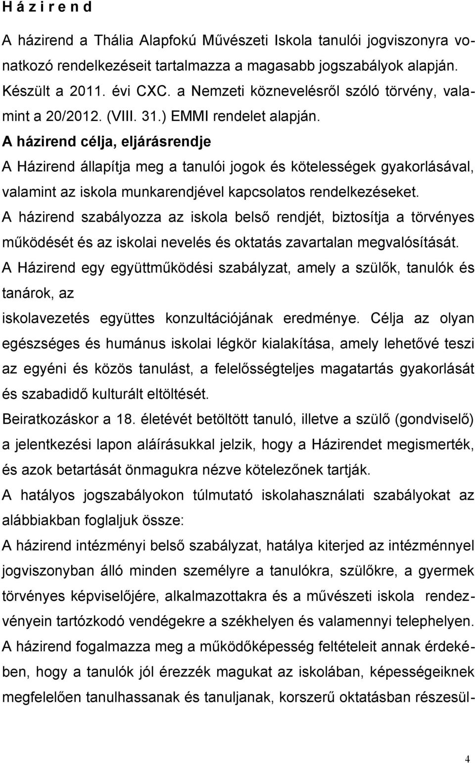A házirend célja, eljárásrendje A Házirend állapítja meg a tanulói jogok és kötelességek gyakorlásával, valamint az iskola munkarendjével kapcsolatos rendelkezéseket.