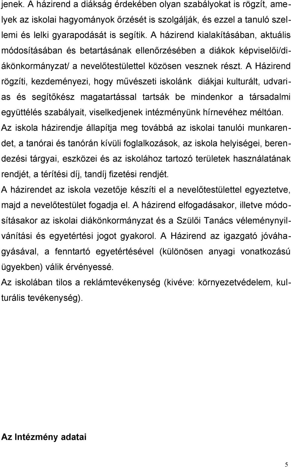 A Házirend rögzíti, kezdeményezi, hogy művészeti iskolánk diákjai kulturált, udvarias és segítőkész magatartással tartsák be mindenkor a társadalmi együttélés szabályait, viselkedjenek intézményünk