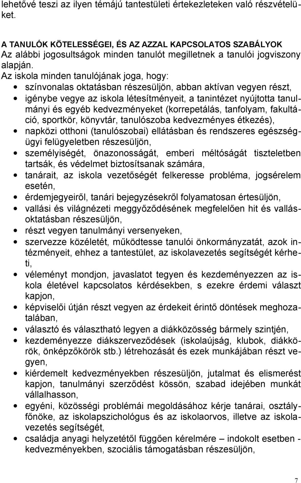 Az iskola minden tanulójának joga, hogy: színvonalas oktatásban részesüljön, abban aktívan vegyen részt, igénybe vegye az iskola létesítményeit, a tanintézet nyújtotta tanulmányi és egyéb