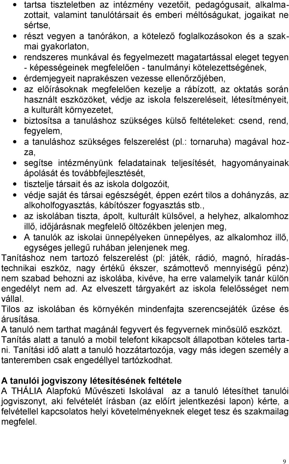 előírásoknak megfelelően kezelje a rábízott, az oktatás során használt eszközöket, védje az iskola felszereléseit, létesítményeit, a kulturált környezetet, biztosítsa a tanuláshoz szükséges külső