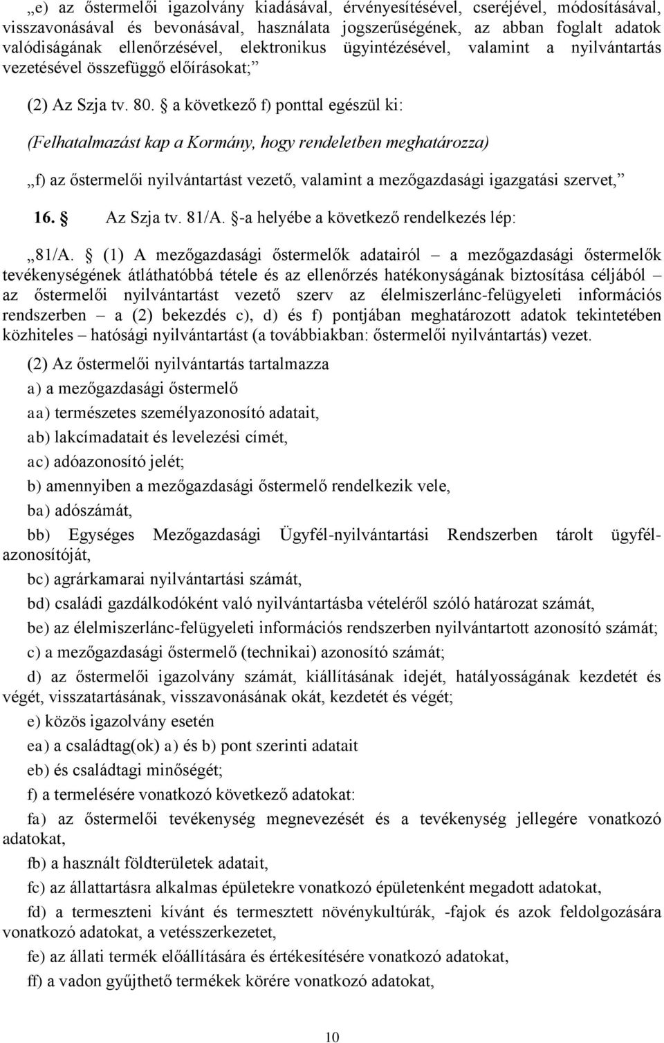 a következő f) ponttal egészül ki: (Felhatalmazást kap a Kormány, hogy rendeletben meghatározza) f) az őstermelői nyilvántartást vezető, valamint a mezőgazdasági igazgatási szervet, 16. Az Szja tv.