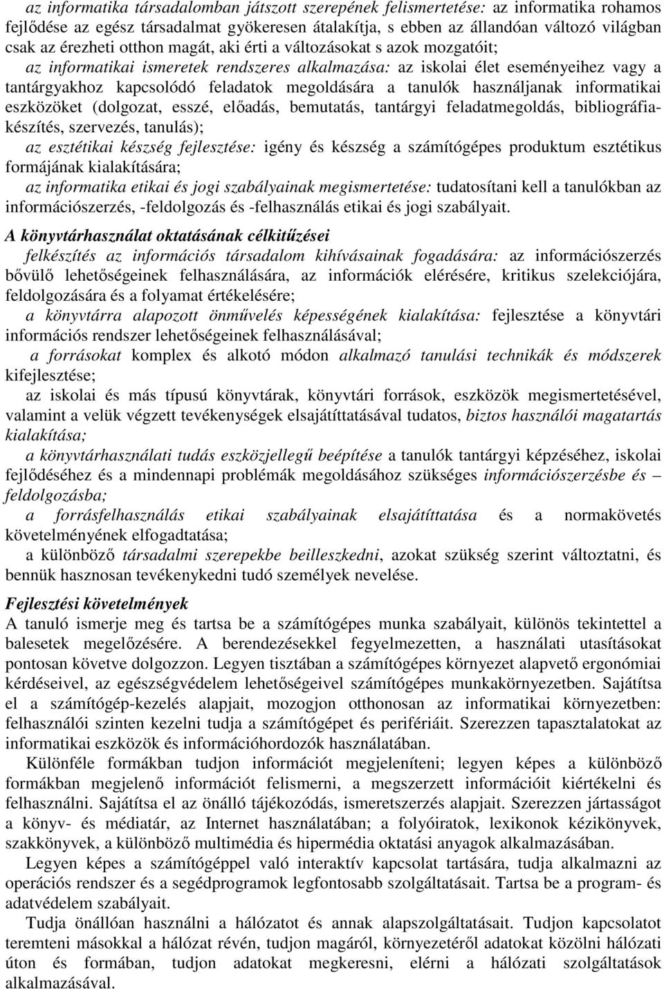 használjanak informatikai eszközöket (dolgozat, esszé, előadás, bemutatás, tantárgyi feladatmegoldás, bibliográfiakészítés, szervezés, tanulás); az esztétikai készség fejlesztése: igény és készség a