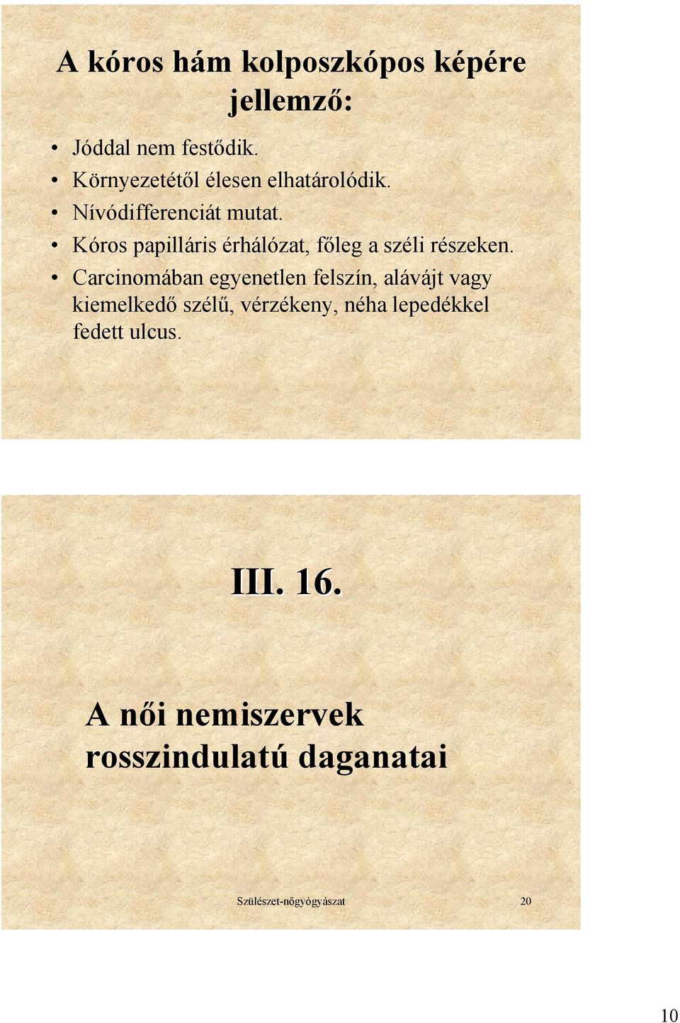 Kóros papilláris érhálózat, főleg a széli részeken.