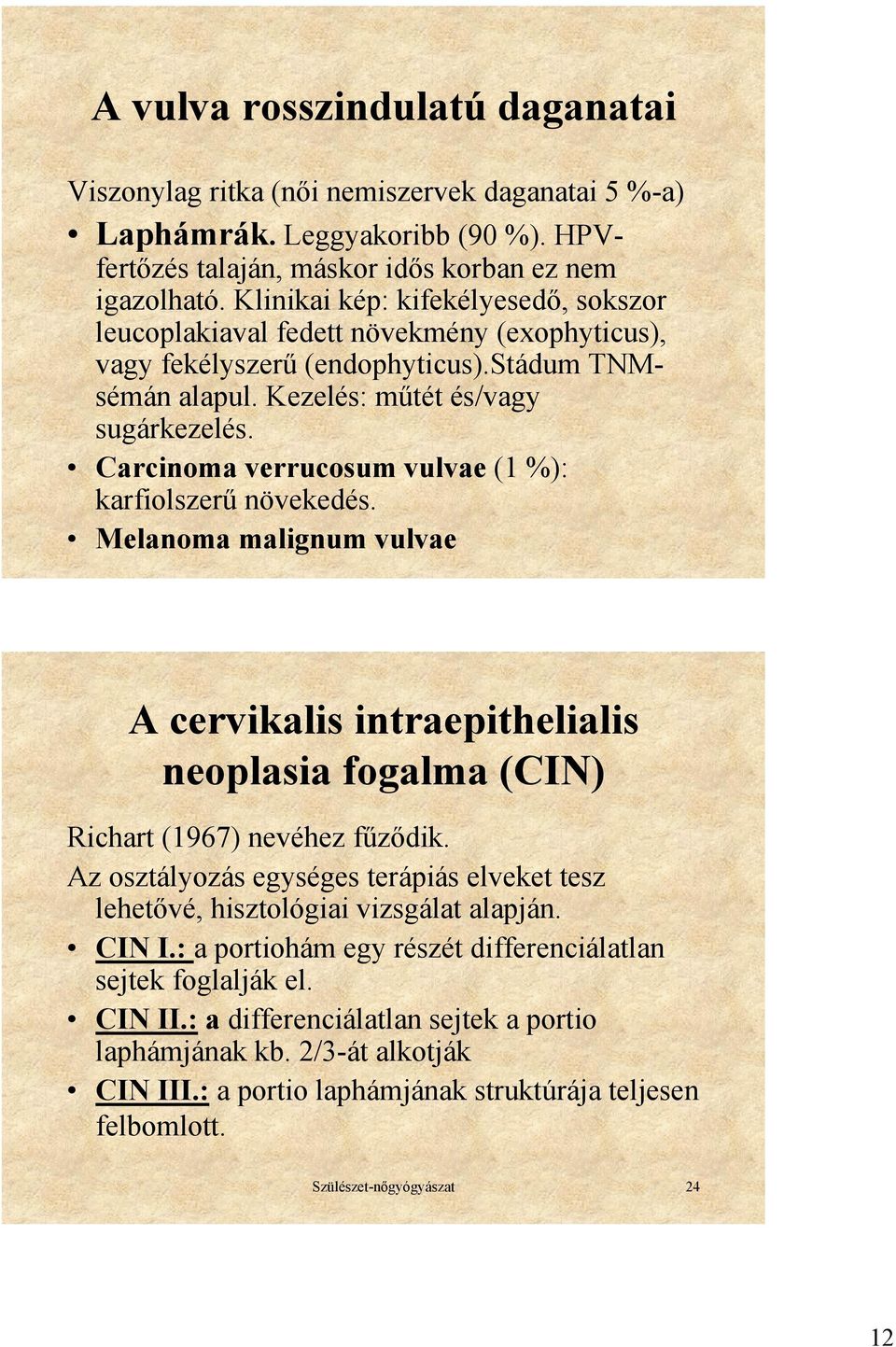 Carcinoma verrucosum vulvae (1 %): karfiolszerű növekedés. Melanoma malignum vulvae A cervikalis intraepithelialis neoplasia fogalma (CIN) Richart (1967) nevéhez fűződik.