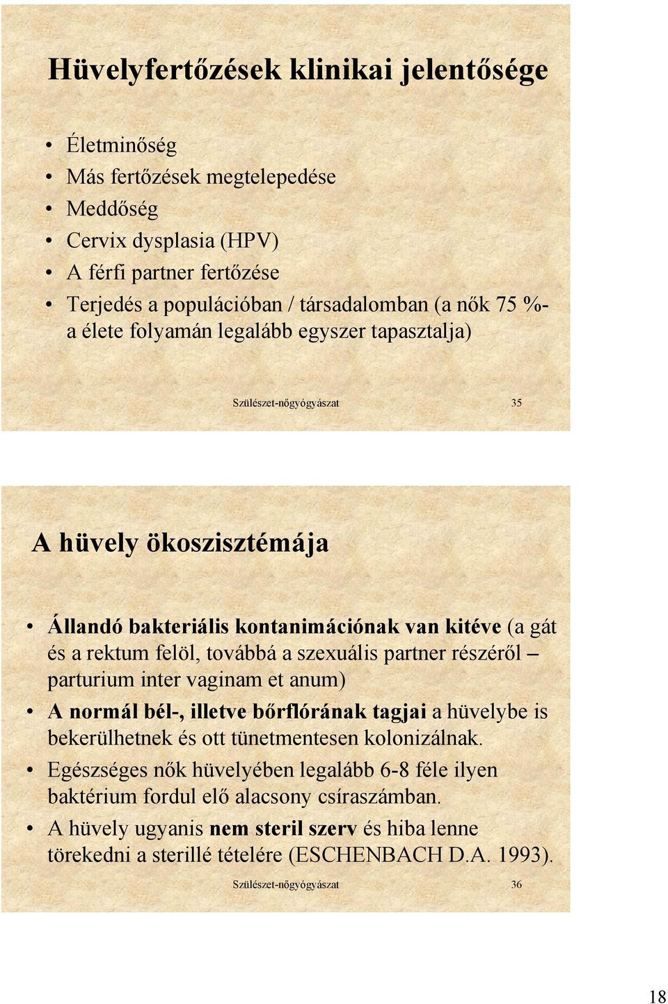 partner részéről parturium inter vaginam et anum) A normál bél-, illetve bőrflórának tagjai a hüvelybe is bekerülhetnek és ott tünetmentesen kolonizálnak.