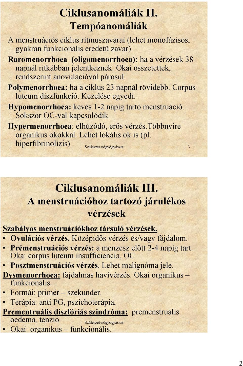 Corpus luteum diszfunkció. Kezelése egyedi. Hypomenorrhoea: kevés 1-2 napig tartó menstruáció. Sokszor OC-val kapcsolódik. Hypermenorrhoea: elhúzódó, erős vérzés.többnyire organikus okokkal.