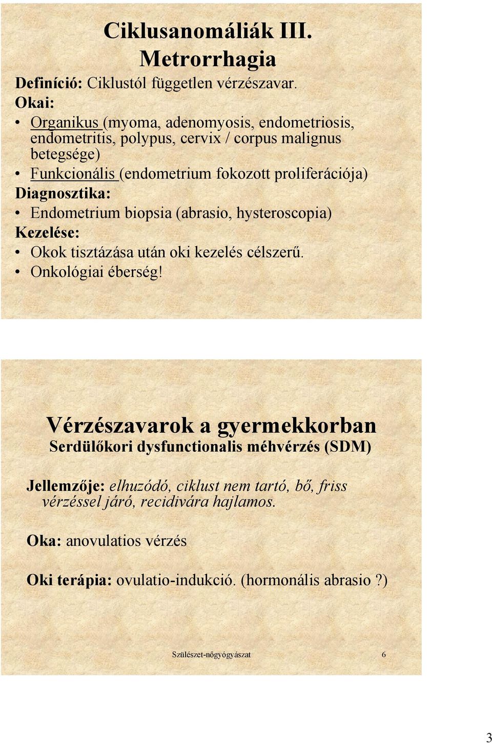 proliferációja) Diagnosztika: Endometrium biopsia (abrasio, hysteroscopia) Kezelése: Okok tisztázása után oki kezelés célszerű. Onkológiai éberség!