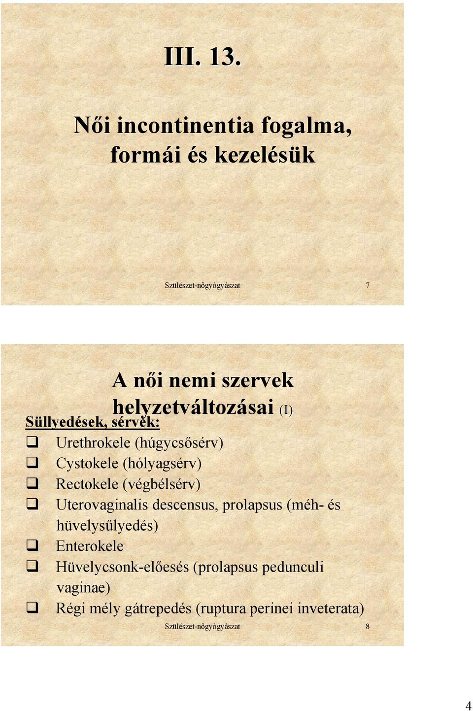 helyzetváltozásai (I) Süllyedések, sérvek: Urethrokele (húgycsősérv) Cystokele (hólyagsérv) Rectokele