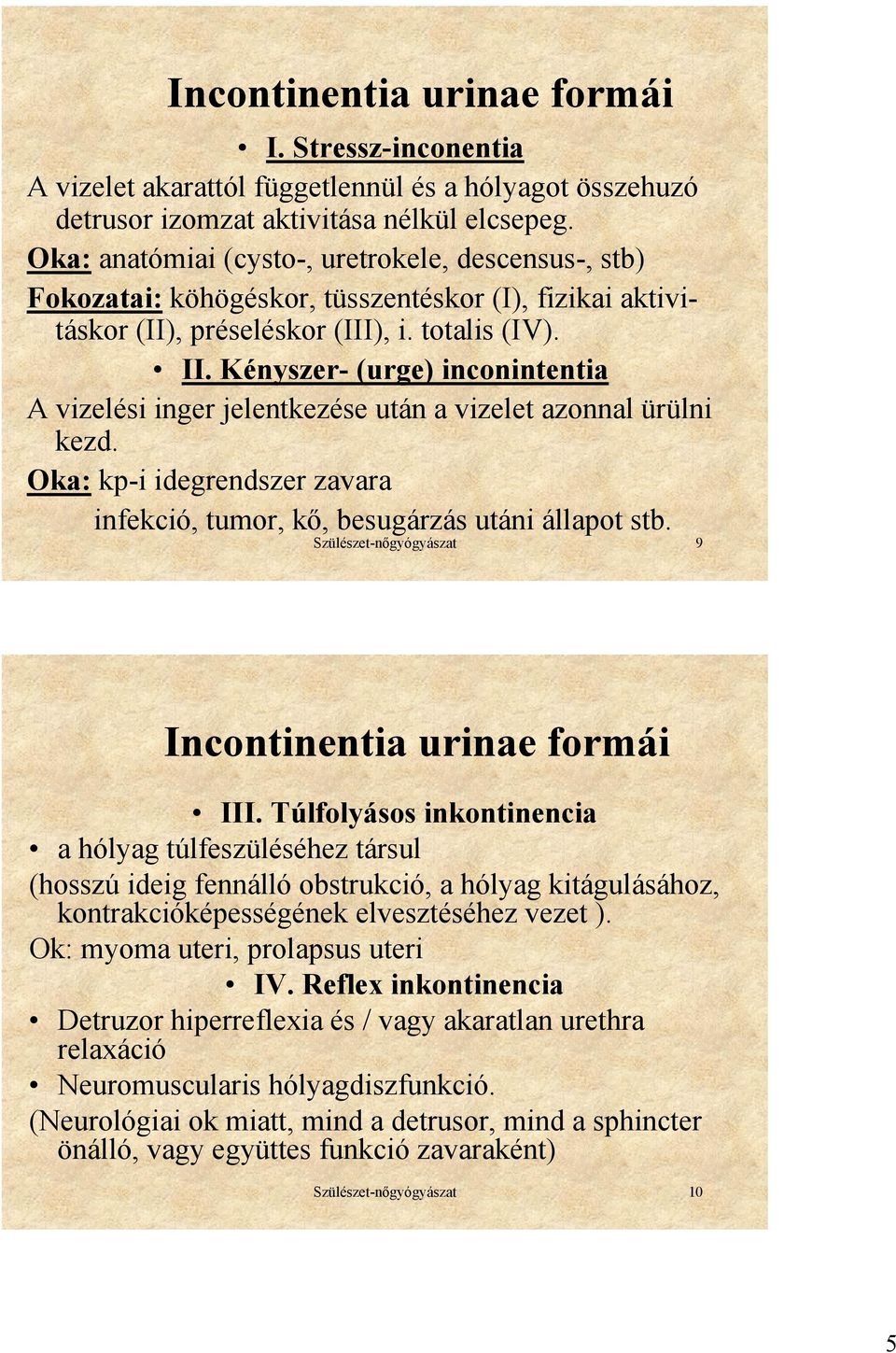 Kényszer- (urge) inconintentia A vizelési inger jelentkezése után a vizelet azonnal ürülni kezd. Oka: kp-i idegrendszer zavara infekció, tumor, kő, besugárzás utáni állapot stb.