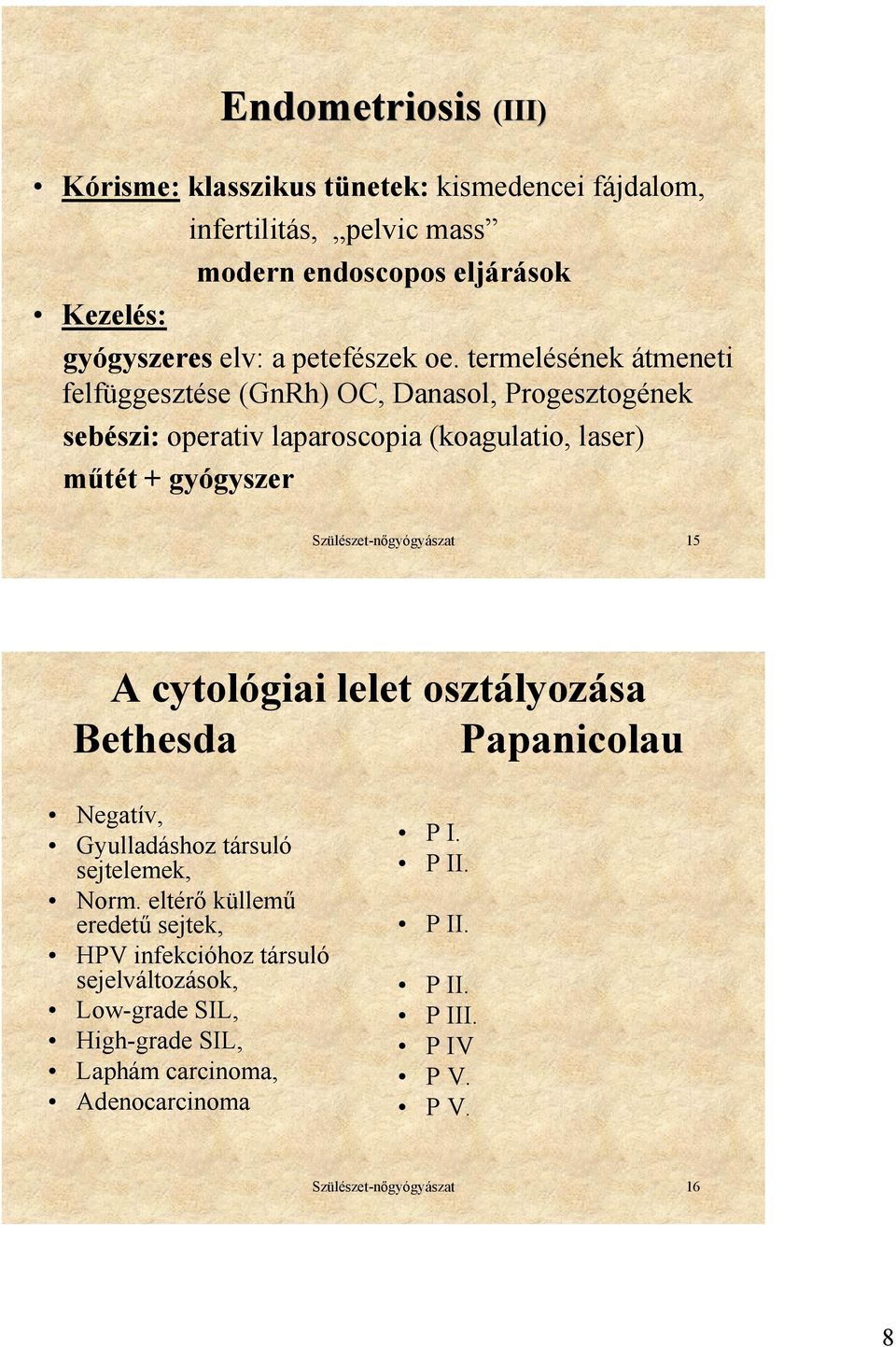 termelésének átmeneti felfüggesztése (GnRh) OC, Danasol, Progesztogének sebészi: operativ laparoscopia (koagulatio, laser) műtét + gyógyszer