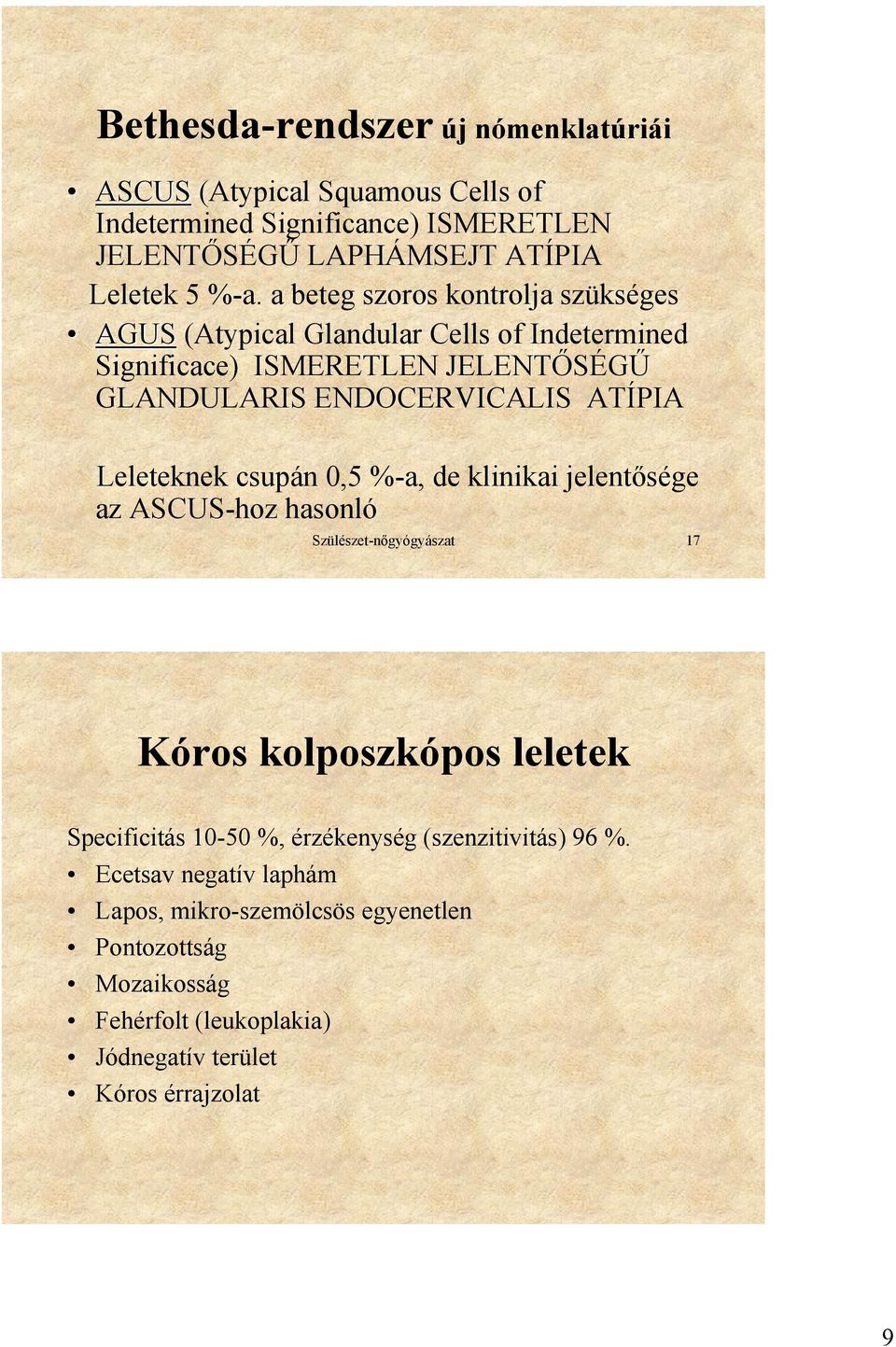 Leleteknek csupán 0,5 %-a, de klinikai jelentősége az ASCUS-hoz hasonló Szülészet-nőgyógyászat 17 Kóros kolposzkópos leletek Specificitás 10-50 %,