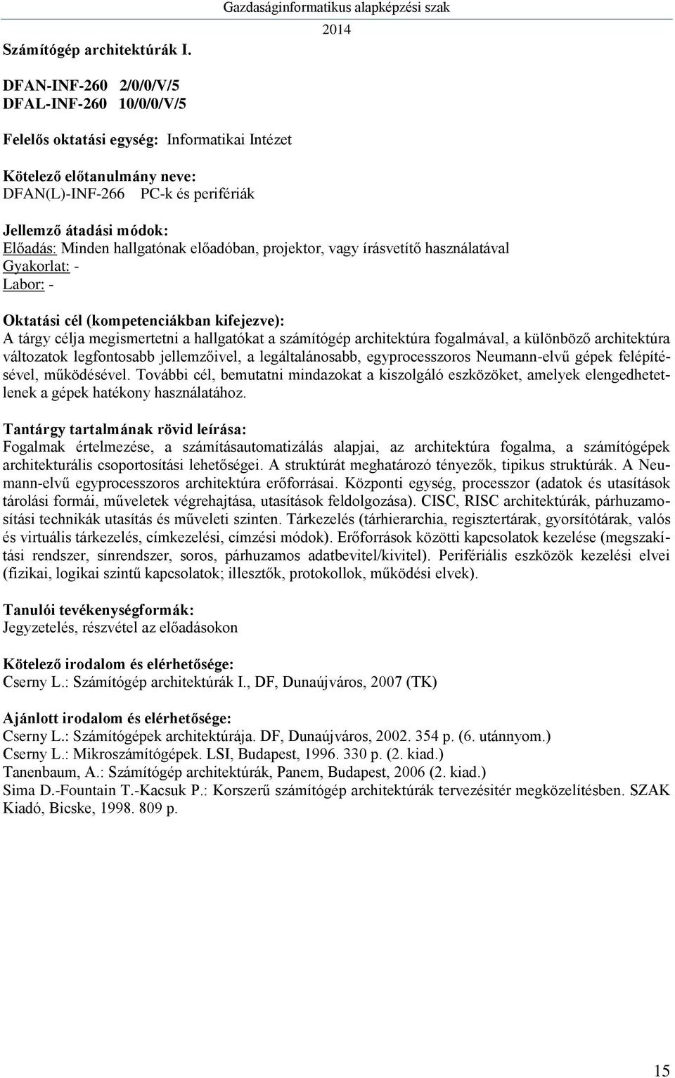 megismertetni a hallgatókat a számítógép architektúra fogalmával, a különböző architektúra változatok legfontosabb jellemzőivel, a legáltalánosabb, egyprocesszoros Neumann-elvű gépek felépítésével,