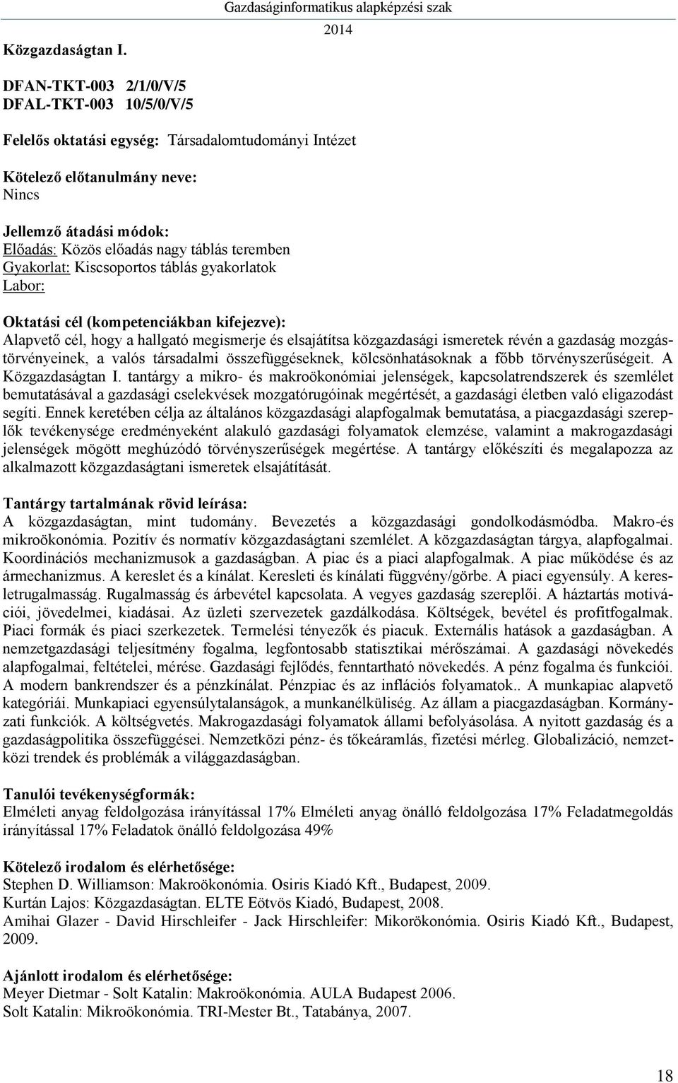 Alapvető cél, hogy a hallgató megismerje és elsajátítsa közgazdasági ismeretek révén a gazdaság mozgástörvényeinek, a valós társadalmi összefüggéseknek, kölcsönhatásoknak a főbb törvényszerűségeit.