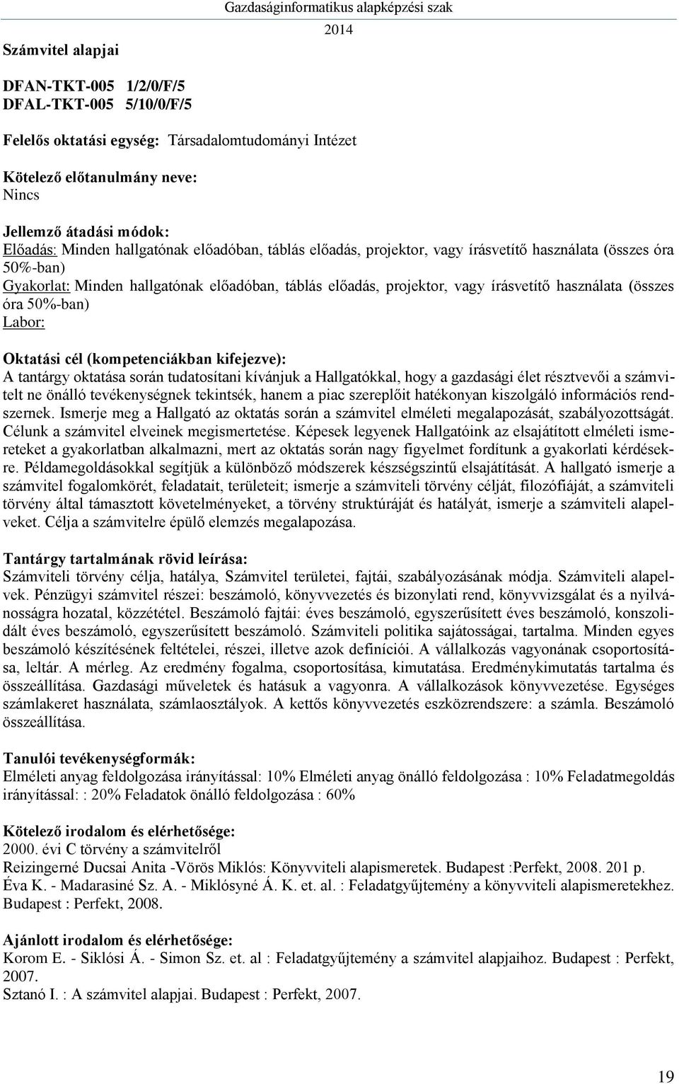 tudatosítani kívánjuk a Hallgatókkal, hogy a gazdasági élet résztvevői a számvitelt ne önálló tevékenységnek tekintsék, hanem a piac szereplőit hatékonyan kiszolgáló információs rendszernek.