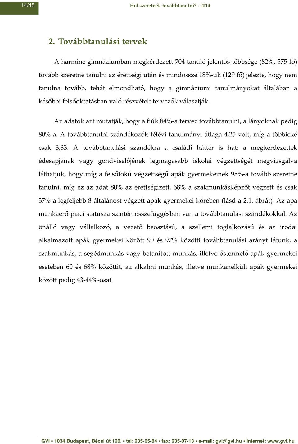 tovább, tehát elmondható, hogy a gimnáziumi tanulmányokat általában a későbbi felsőoktatásban való részvételt tervezők választják.