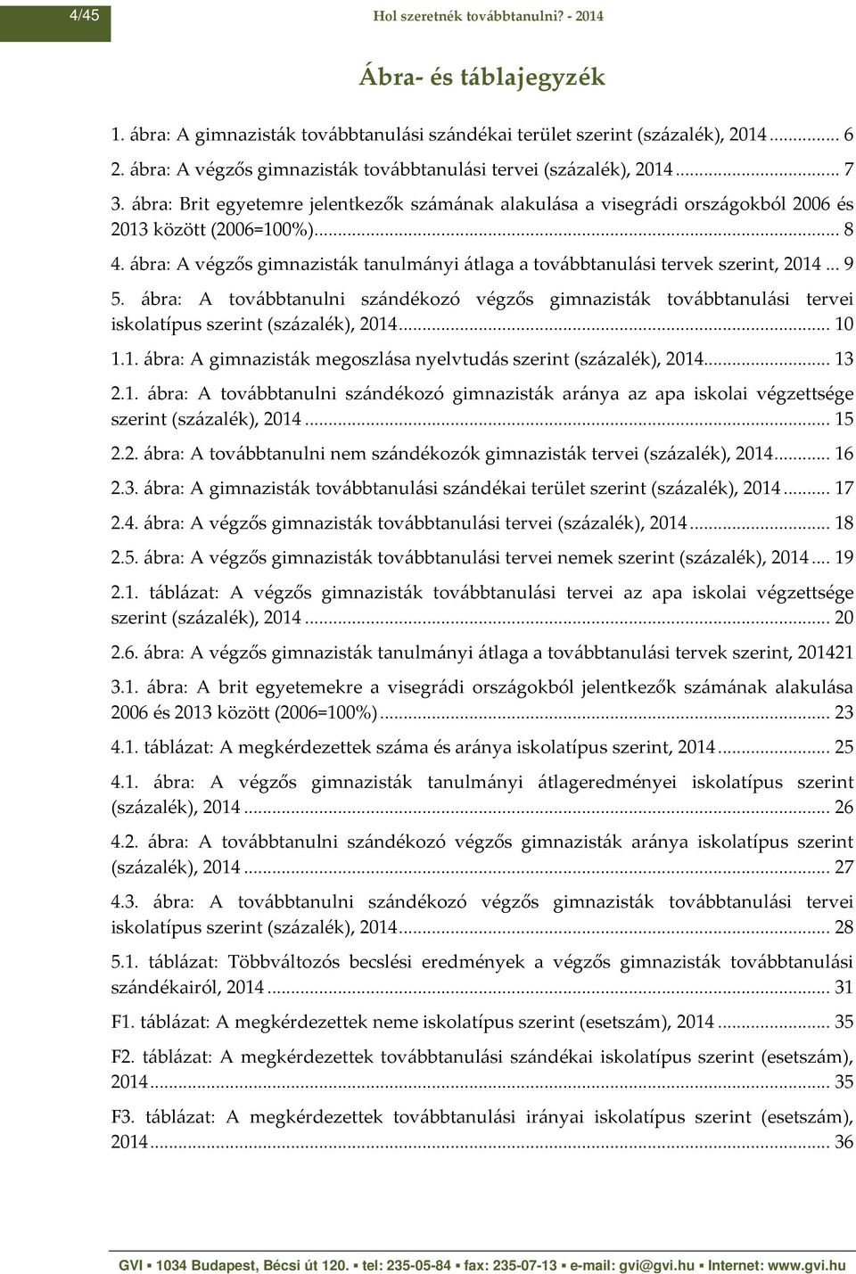 ábra: A végzős gimnazisták tanulmányi átlaga a továbbtanulási tervek szerint, 2014... 9 5.