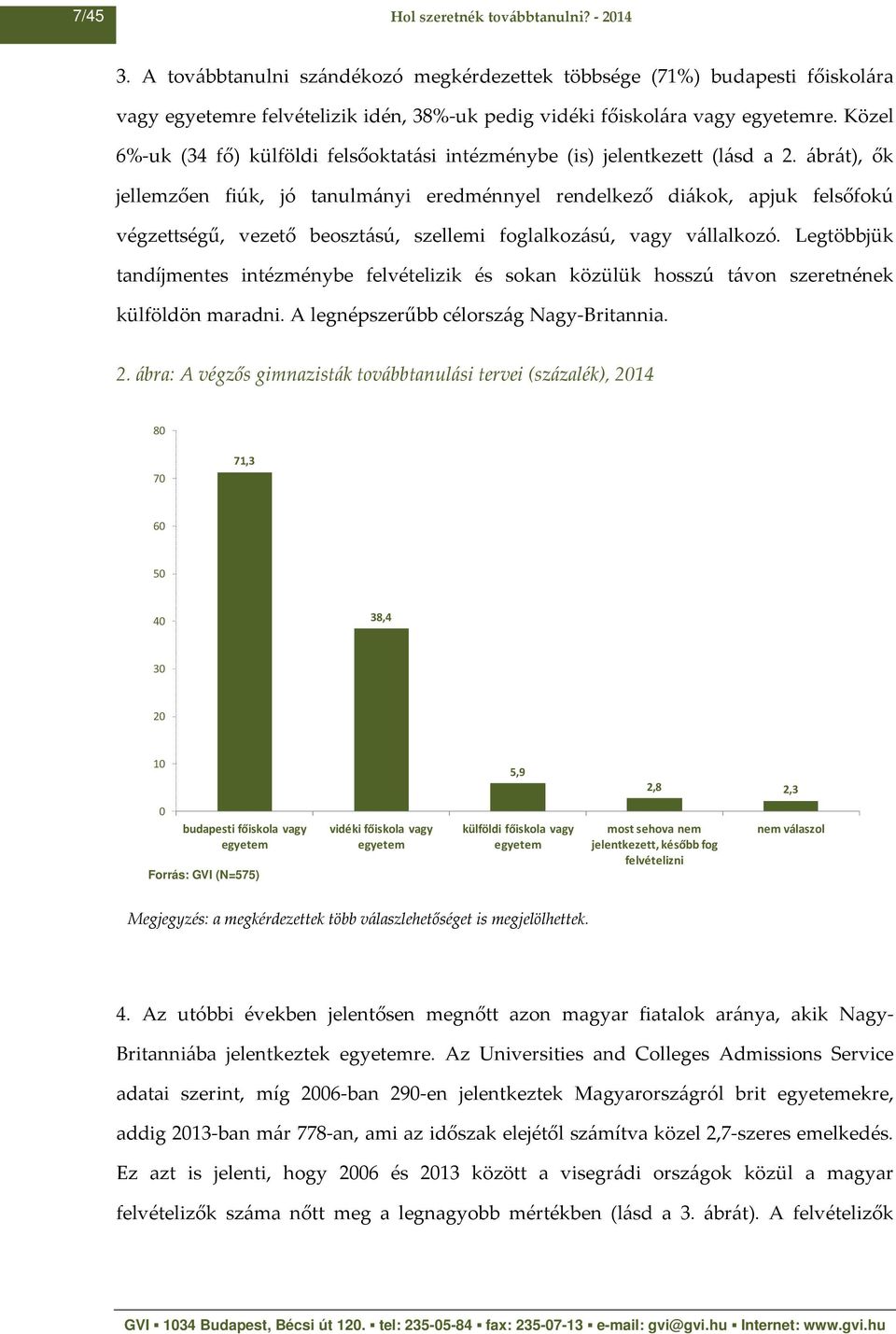 Közel 6%-uk (34 fő) külföldi felsőoktatási intézménybe (is) jelentkezett (lásd a 2.