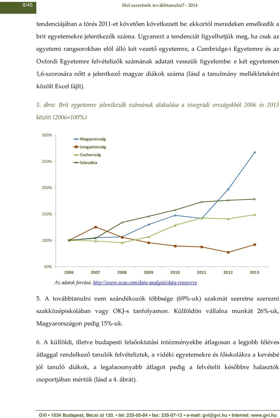 figyelembe: e két egyetemen 1,6-szorosára nőtt a jelentkező magyar diákok száma (lásd a tanulmány mellékleteként közölt Excel fájlt). 3.