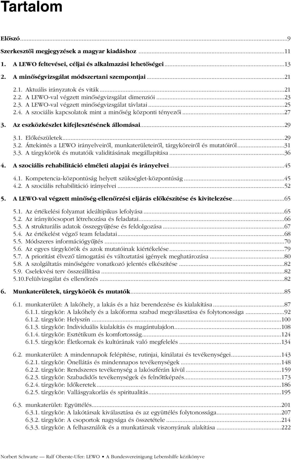 Az eszközkészlet kifejlesztésének állomásai...29 3.1. Elõkészületek...29 3.2. Áttekintés a LEWO irányelveirõl, munkaterületeirõl, tárgyköreirõl és mutatóiról...31 3.3. A tárgykörök és mutatóik validitásának megállapítása.