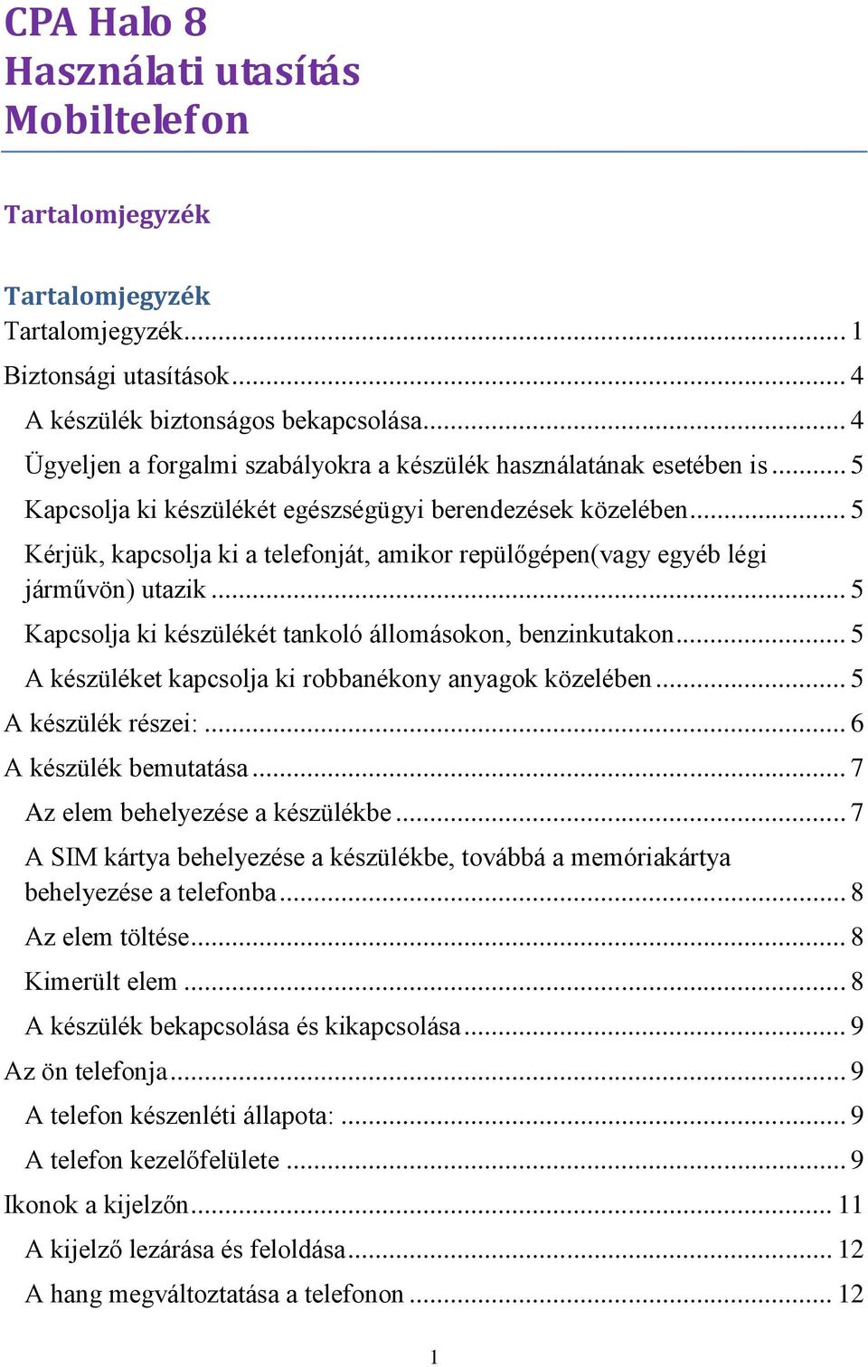 .. 5 Kérjük, kapcsolja ki a telefonját, amikor repülőgépen(vagy egyéb légi járművön) utazik... 5 Kapcsolja ki készülékét tankoló állomásokon, benzinkutakon.