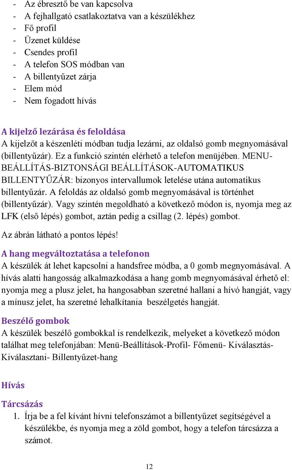 MENU- BEÁLLÍTÁS-BIZTONSÁGI BEÁLLÍTÁSOK-AUTOMATIKUS BILLENTYŰZÁR: bizonyos intervallumok letelése utána automatikus billentyűzár. A feloldás az oldalsó gomb megnyomásával is történhet (billentyűzár).