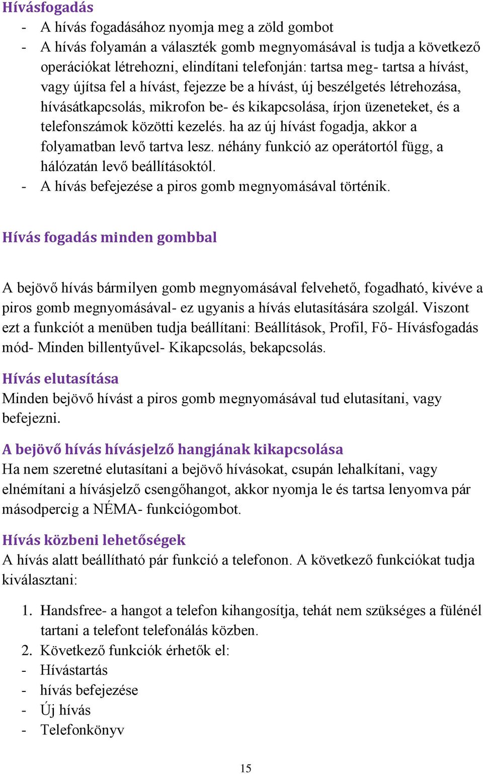 ha az új hívást fogadja, akkor a folyamatban levő tartva lesz. néhány funkció az operátortól függ, a hálózatán levő beállításoktól. - A hívás befejezése a piros gomb megnyomásával történik.