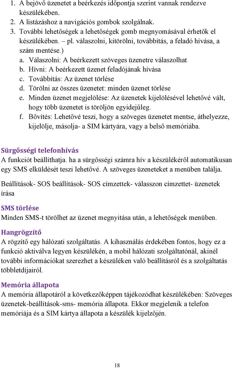 Válaszolni: A beérkezett szöveges üzenetre válaszolhat b. Hívni: A beérkezett üzenet feladójának hívása c. Továbbítás: Az üzenet törlése d. Törölni az összes üzenetet: minden üzenet törlése e.