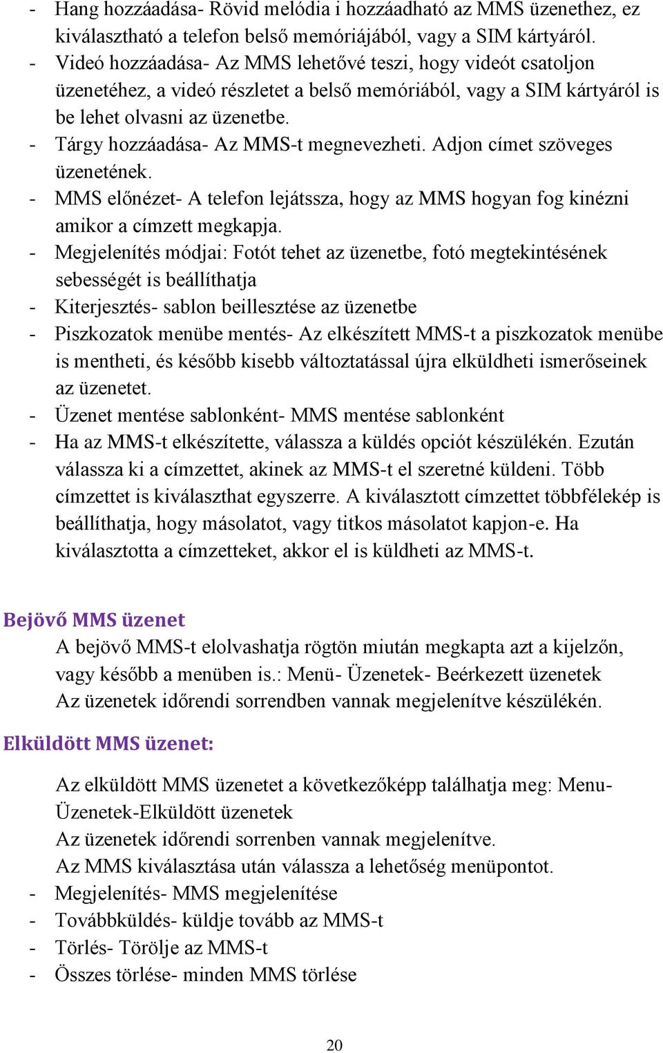 - Tárgy hozzáadása- Az MMS-t megnevezheti. Adjon címet szöveges üzenetének. - MMS előnézet- A telefon lejátssza, hogy az MMS hogyan fog kinézni amikor a címzett megkapja.