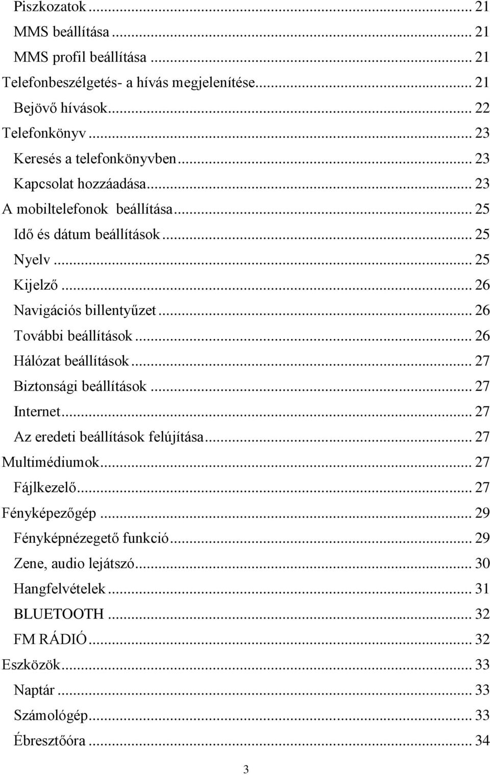 .. 26 Navigációs billentyűzet... 26 További beállítások... 26 Hálózat beállítások... 27 Biztonsági beállítások... 27 Internet... 27 Az eredeti beállítások felújítása.