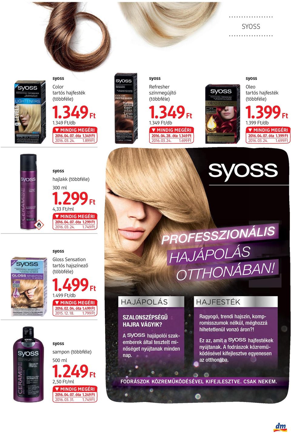 OTTHONÁBA syoss Gloss Sensation tartós hajszínező 1.499 1.499 /db 2016.02.04. óta 1.499 2015.12.18. 1.799 syoss sampon 500 ml 1.249 2,50 /ml 2016.04.07. óta 1.249 2016.03.31. 1.749 HAJÁPOLÁS SZALONSZÉPSÉGŰ HAJRA VÁGYIK?