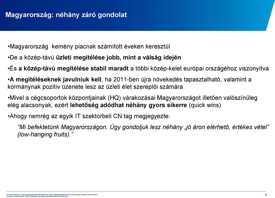lesz az üzleti élet szereplői számára Mivel a cégcsoportok központjainak (HQ) várakozásai Magyarországot illetően valószínűleg elég alacsonyak, ezért lehetőség adódhat néhány gyors