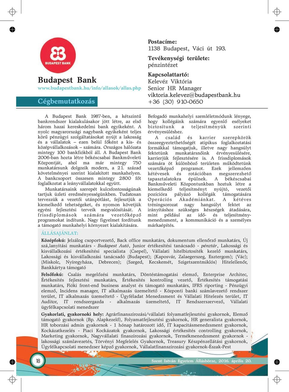 A nyolc magyarországi nagybank egyikeként teljes körű pénzügyi szolgáltatásokat nyújt a lakosság és a vállalatok ezen belül főként a kis- és középvállalkozások számára.
