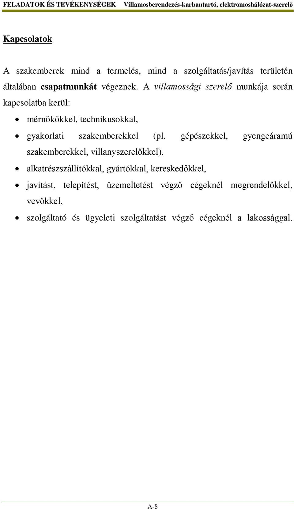 A villamossági szerelő munkája során kapcsolatba kerül: mérnökökkel, technikusokkal, gyakorlati szakemberekkel (pl.