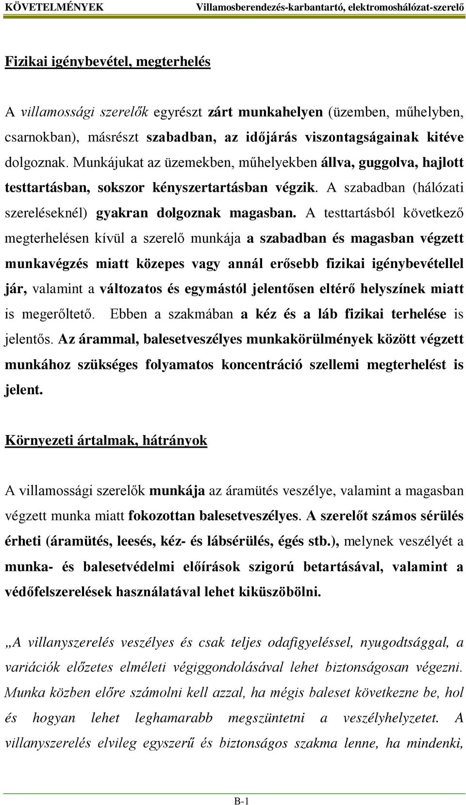 A testtartásból következő megterhelésen kívül a szerelő munkája a szabadban és magasban végzett munkavégzés miatt közepes vagy annál erősebb fizikai igénybevétellel jár, valamint a változatos és