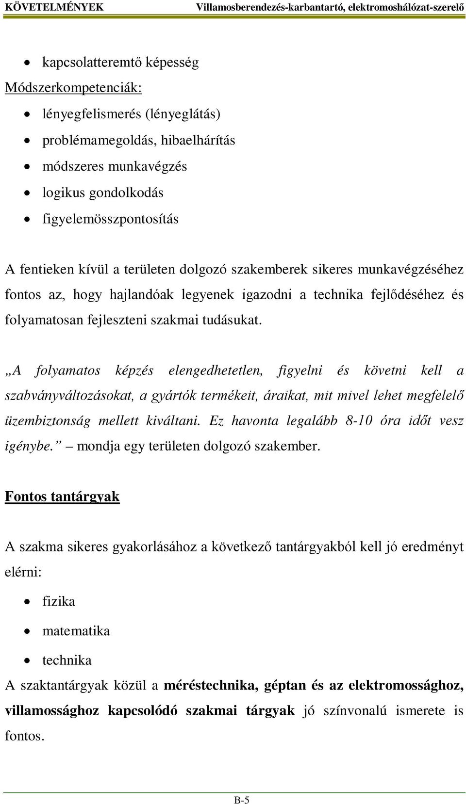 A folyamatos képzés elengedhetetlen, figyelni és követni kell a szabványváltozásokat, a gyártók termékeit, áraikat, mit mivel lehet megfelelő üzembiztonság mellett kiváltani.